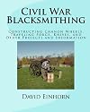 Civil War Blacksmithing: Constructing Cannon Wheels, Traveling Forge, Knives, and Other Projects and Information