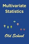 Multivariate Statistics: Old School: Mathematical and methodological introduction to multivariate statistical analytics, including linear models, ... machine learning and big data study, with R