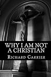 Why I Am Not a Christian: Four Conclusive Reasons to Reject the Faith
