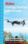 Getting Started with Drones: Build and Customize Your Own Quadcopter