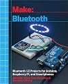 Make: Bluetooth: Bluetooth LE Projects with Arduino, Raspberry Pi, and Smartphones
