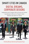 Smart Cities in Canada: Digital Dreams, Corporate Designs: Independent experts analyze often-controversial schemes from Nunavut to Montreal to Toronto's failed Sidewalk Labs waterfront scheme