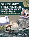 Oak Island's First Visitors: Irish Monks, Vikings and Templars: The artifacts and the evidence