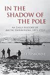 In the Shadow of the Pole: An Early History of Arctic Expeditions, 1871-1912