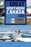 The Great Northern Canada Bucket List: One-of-a-Kind Travel Experiences (The Great Canadian Bucket List)