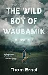 The Wild Boy of Waubamik: A Memoir