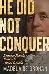 He Did Not Conquer: Benjamin Franklin's Failure to Annex Canada