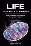 Life - The Epic Story of Our Mitochondria: How the Original Probiotic Dictates Your Health, Illness, Ageing, and Even Life Itself