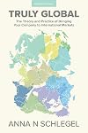 Truly Global: The Theory and Practice of Bringing Your Company to International Markets