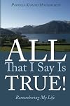 All That I Say Is True! Remembering My Life: A Memoir