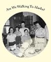 Are We Walking To Alaska?: A little girl's adventure - moving to Alaska in the 1950s