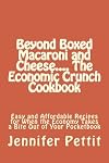 Beyond Boxed Macaroni and Cheese.... The Economic Crunch Cookbook: Easy and Affordable Recipes for When the Economy Takes a Bite Out of Your Pocketbook