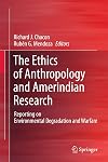 The Ethics of Anthropology and Amerindian Research Reporting on Environmental Degradation and Warfare
