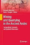 Mining and Quarrying in the Ancient Andes: Sociopolitical, Economic, and Symbolic Dimensions (Interdisciplinary Contributions to Archaeology)