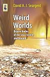 Weird Worlds : Bizarre Bodies of the Solar System and Beyond