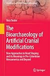 The bioarchaeology of artificial cranial modifications : new approaches to head shaping and its meanings in pre-Columbian Mesoamerica and beyond, with a chapter contribution by Pilar Zabala