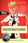 Micronations: For Those Who Are Tired of Existing Incompetent Governments and Are Longing for Something New and Refreshing