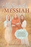 Matriarchs of the Messiah: Valiant Women in the Lineage of Jesus Christ