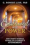Endowed with Power: How Temple Symbols Guide Us to Christ's Atonement: Temple Symbolism and the Atonement of Christ
