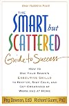 The Smart but Scattered Guide to Success: How to Use Your Brain's Executive Skills to Keep Up, Stay Calm, and Get Organized at Work and at Home