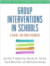 Group Interventions in Schools: A Guide for Practitioners (The Guilford Practical Intervention in the Schools Series)