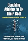 Coaching Athletes to Be Their Best: Motivational Interviewing in Sports (Applications of Motivational Interviewing)