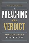 Preaching for a Verdict: Recovering the Role of Exhortation (Treasury of Baptist Theology)