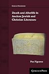 Death and Afterlife in Ancient Jewish and Christian Literature (Gorgias Handbooks)