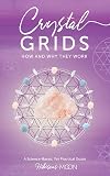 Crystal Grids: How and Why They Work: A Science-Based, Yet Practical Guide