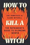 How to Kill a Witch: The Patriarchy's Guide to Silencing Women