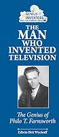 The Man Who Invented Television: The Genius of Philo T. Farnsworth (Genius Inventors and Their Great Ideas)