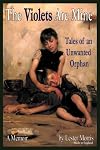 The Violets Are Mine: Tales Of An Unwanted Orphan