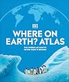 Where on Earth? Atlas: The World As You've Never Seen It Before