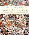 The Illustrated Mahabharata: The Definitive Guide to India s Greatest Epic