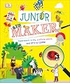 Junior Maker: Experiments to Try, Crafts to Create, and Lots to Learn!