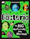 The Bacteria Book: The Big World of Really Tiny Microbes