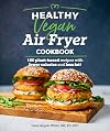 Healthy Vegan Air Fryer Cookbook: 100 Plant-Based Recipes with Fewer Calories and Less Fat (Healthy Cookbook)