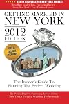 Getting Married In New York: The Insider's Guide To Planning The Perfect Wedding, 2012 Edition