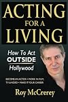 Acting for a Living: How to Act Outside Hollywood - Become an Actor; Work in Film, TV & Video; Make it Your Career