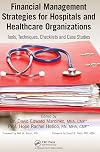 Financial Management Strategies for Hospitals and Healthcare Organizations: Tools, Techniques, Checklists and Case Studies