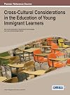 Cross-Cultural Considerations in the Education of Young Immigrant Learners (Advances in Educational Technologies and Instructional Design)