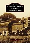 Tennessee Central Railway: The First 50 Years (Images of Rail)