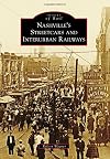 Nashville's Streetcars and Interurban Railways (Images of Rail)