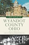 A Brief History of Wyandot County, Ohio