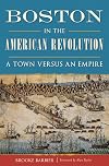 Boston in the American Revolution: A Town versus an Empire (Military)