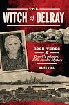 The Witch of Delray: Rose Veres & Detroit's Infamous 1930s Murder Mystery (True Crime)
