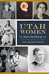 Utah Women: Pioneers, Poets and Politicians (American Heritage)