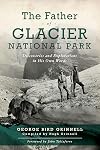 The Father of Glacier National Park: Discoveries and Explorations In His Own Words