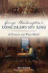 George Washingtonโs Long Island Spy Ring: A History and Tour Guide (History & Guide)