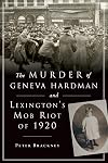 The Murder of Geneva Hardman and Lexington's Mob Riot of 1920 (True Crime)